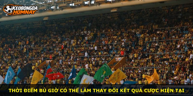 Thời điểm bù giờ có thể làm thay đổi kết quả cược hiện tại