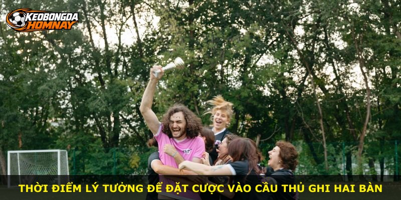 Thời điểm lý tưởng để đặt cược vào cầu thủ ghi hai bàn