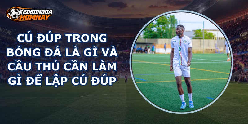 Cú Đúp Trong Bóng Đá Là Gì