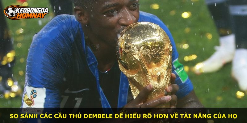 So sánh các cầu thủ Dembele để hiểu rõ hơn về tài năng của họ