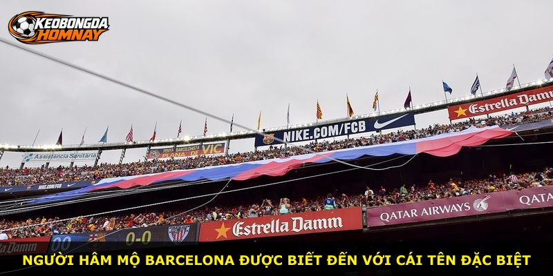 Người hâm mộ Barcelona được biết đến với cái tên đặc biệt