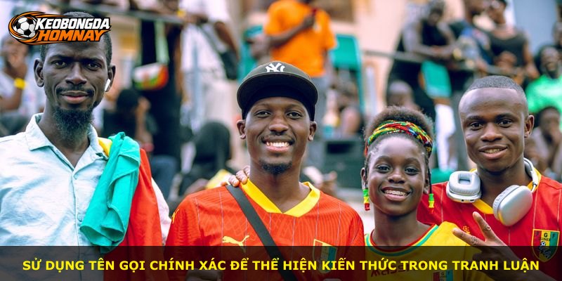 Sử dụng tên gọi chính xác để thể hiện kiến thức trong tranh luận