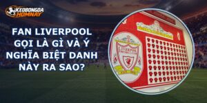 Fan Liverpool Gọi Là Gì
