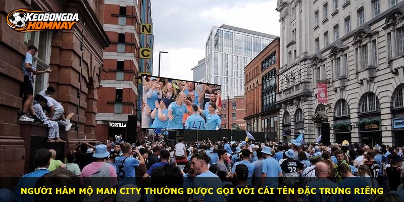 Người hâm mộ Man City thường được gọi với cái tên đặc trưng riêng