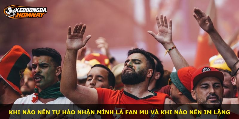 Khi nào nên tự hào nhận mình là fan MU và khi nào nên im lặng
