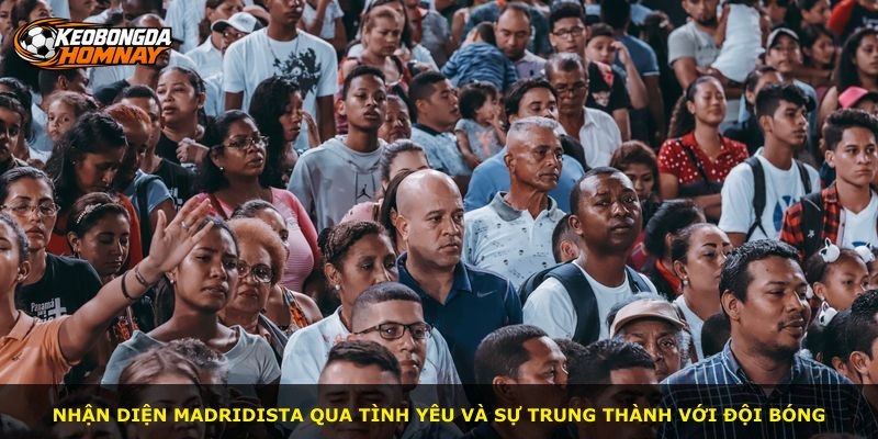 Nhận diện Madridista qua tình yêu và sự trung thành với đội bóng