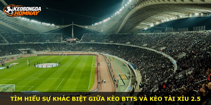 Tìm hiểu sự khác biệt giữa kèo BTTS và kèo tài xỉu 2.5