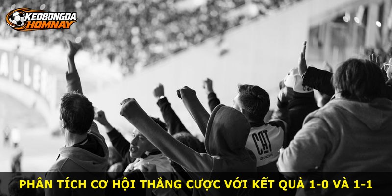 Phân tích cơ hội thắng cược với kết quả 1-0 và 1-1