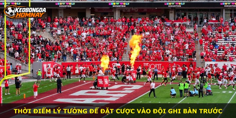 Thời điểm lý tưởng để đặt cược vào đội ghi bàn trước