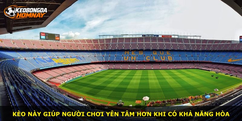 Kèo này giúp người chơi yên tâm hơn khi có khả năng hòa
