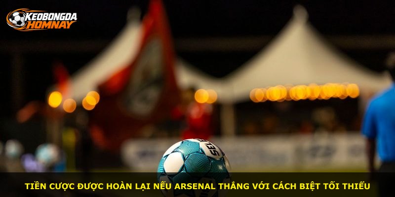 Tiền cược được hoàn lại nếu Arsenal thắng với cách biệt tối thiểu
