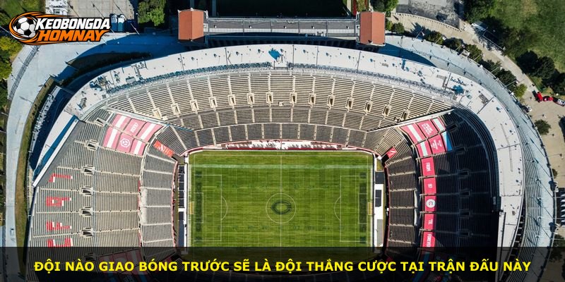Đội nào giao bóng trước sẽ là đội thắng cược tại trận đấu này