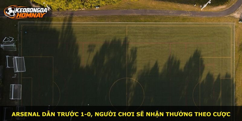 Arsenal dẫn trước 1-0, người chơi sẽ nhận thưởng theo cược