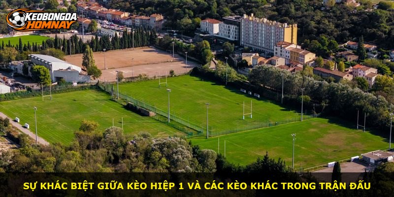 Sự khác biệt giữa kèo hiệp 1 và các kèo khác trong trận đấu