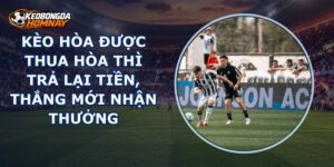 Kèo Hòa Được Thua