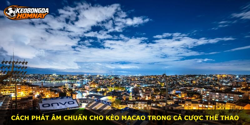 Cách phát âm chuẩn cho kèo Macao trong cá cược thể thao
