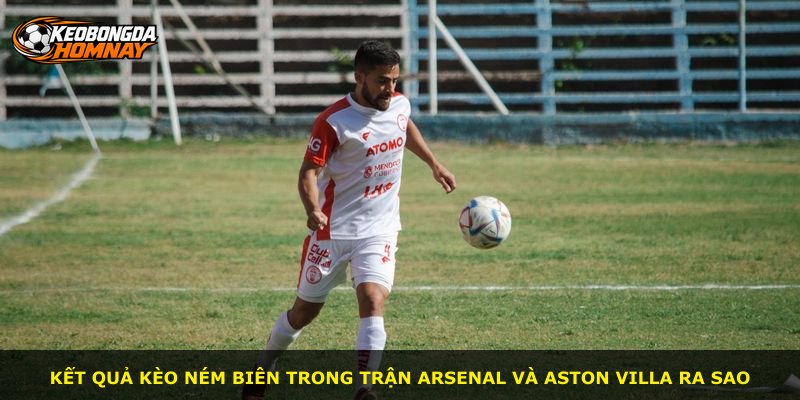 Kết quả kèo ném biên trong trận Arsenal và Aston Villa ra sao