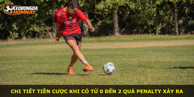 Chi tiết tiền cược khi có từ 0 đến 2 quả penalty xảy ra