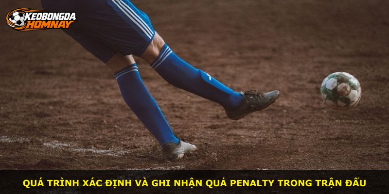 Quá trình xác định và ghi nhận quả penalty trong trận đấu