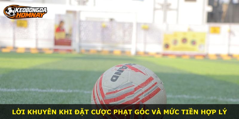 Lời khuyên khi đặt cược phạt góc và mức tiền hợp lý