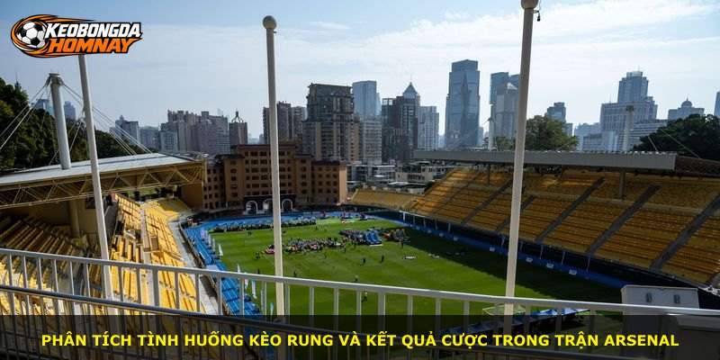 Phân tích tình huống kèo rung và kết quả cược trong trận Arsenal