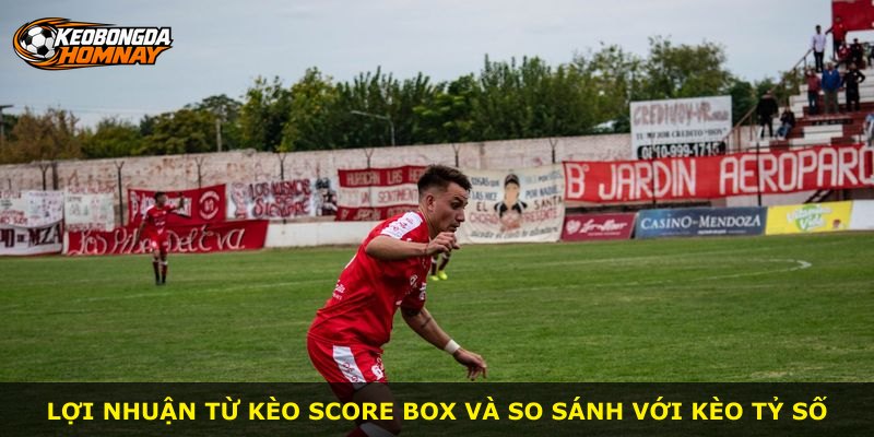 Lợi nhuận từ kèo Score Box và so sánh với kèo tỷ số