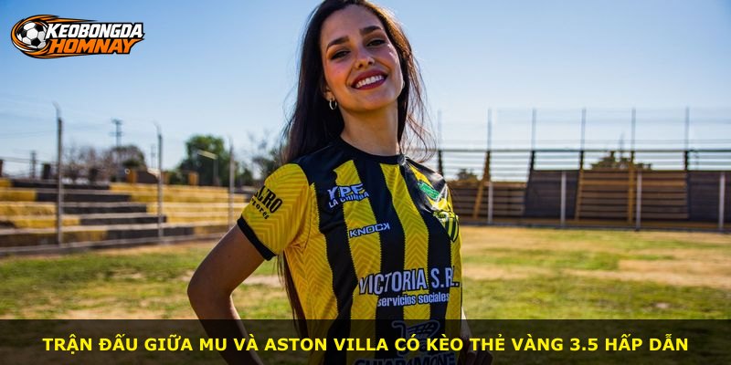 Trận đấu giữa MU và Aston Villa có kèo thẻ vàng 3.5 hấp dẫn