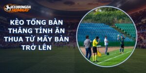 Kèo Tổng Bàn Thắng