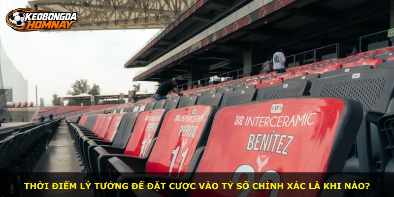 Thời điểm lý tưởng để đặt cược vào tỷ số chính xác là khi nào?