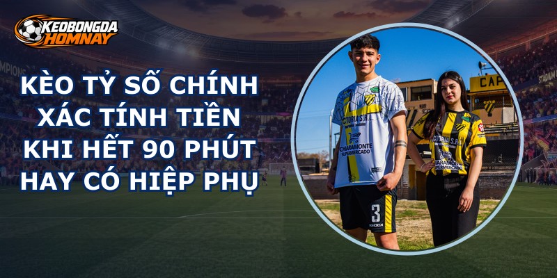 Kèo Tỷ Số Chính Xác