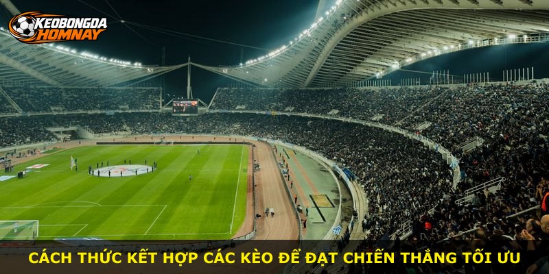 Cách thức kết hợp các kèo để đạt chiến thắng tối ưu