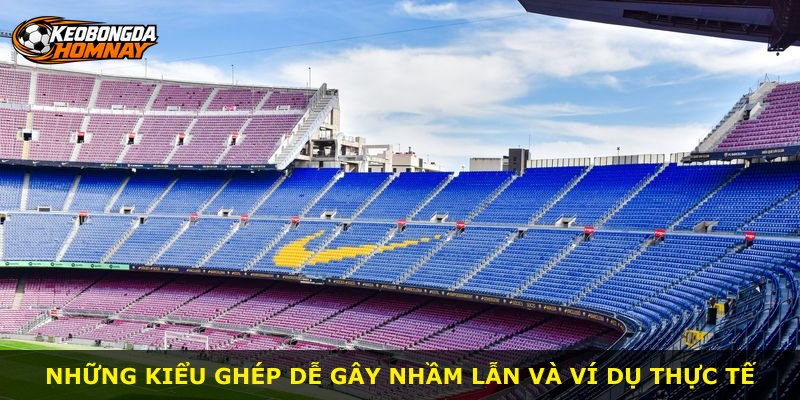 Những kiểu ghép dễ gây nhầm lẫn và ví dụ thực tế