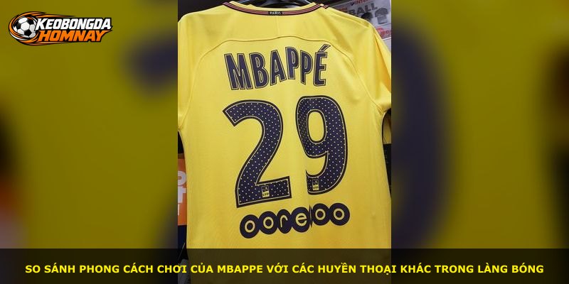 So sánh phong cách chơi của Mbappe với các huyền thoại khác trong làng bóng