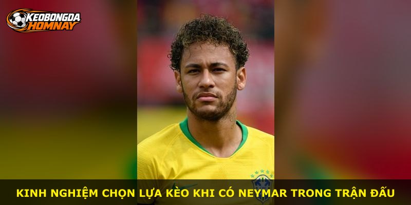 Kinh nghiệm chọn lựa kèo khi có Neymar trong trận đấu