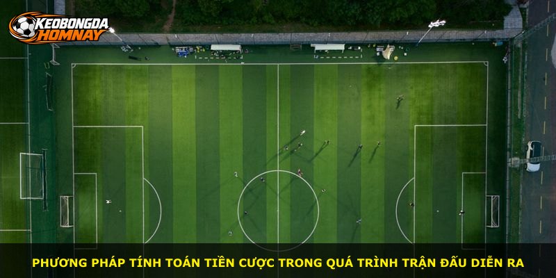 Phương pháp tính toán tiền cược trong quá trình trận đấu diễn ra
