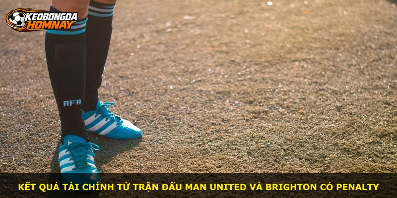 Kết quả tài chính từ trận đấu Man United và Brighton có penalty