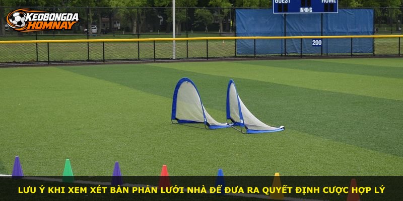 Lưu ý khi xem xét bàn phản lưới nhà để đưa ra quyết định cược hợp lý