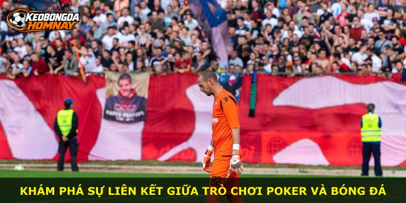 Khám phá sự liên kết giữa trò chơi Poker và bóng đá