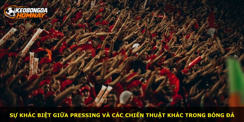 Sự khác biệt giữa pressing và các chiến thuật khác trong bóng đá