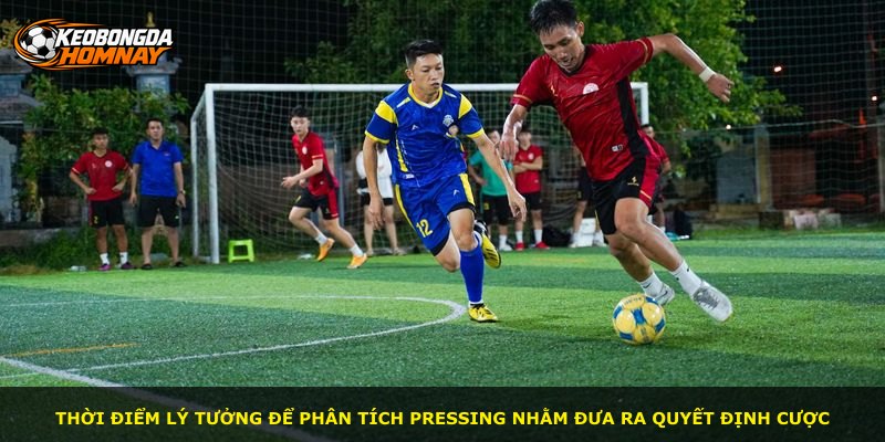 Thời điểm lý tưởng để phân tích pressing nhằm đưa ra quyết định cược