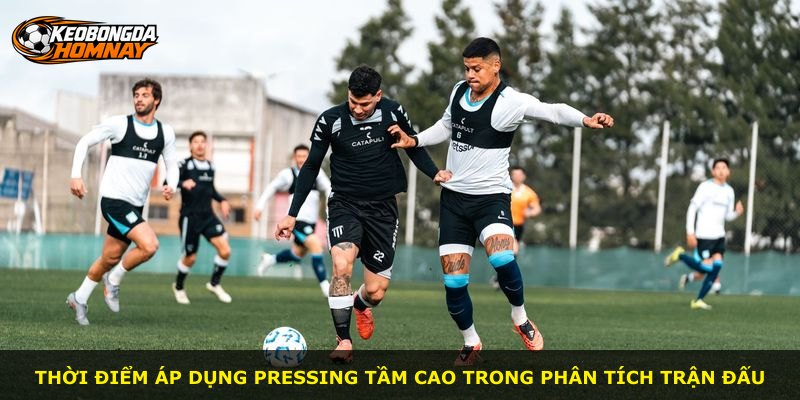 Thời điểm áp dụng pressing tầm cao trong phân tích trận đấu