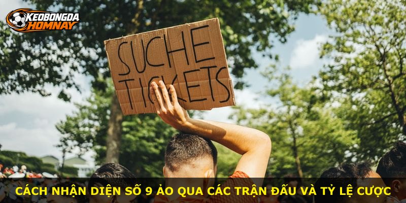 Cách nhận diện số 9 ảo qua các trận đấu và tỷ lệ cược
