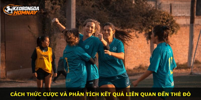 Cách thức cược và phân tích kết quả liên quan đến thẻ đỏ