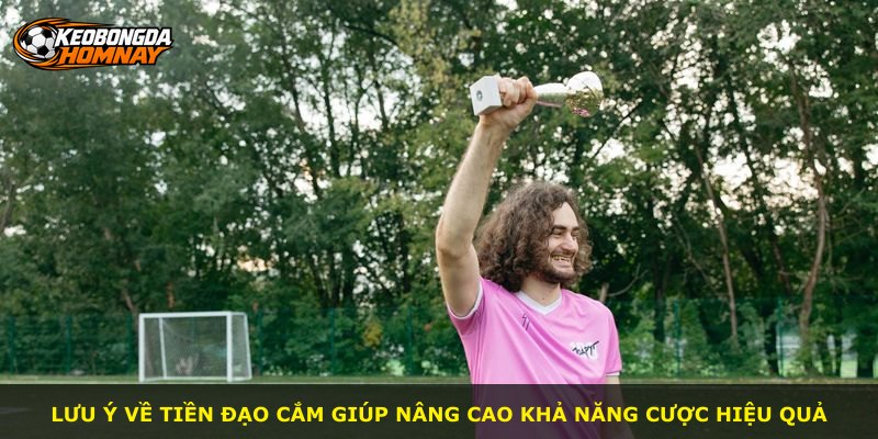 Lưu ý về tiền đạo cắm giúp nâng cao khả năng cược hiệu quả