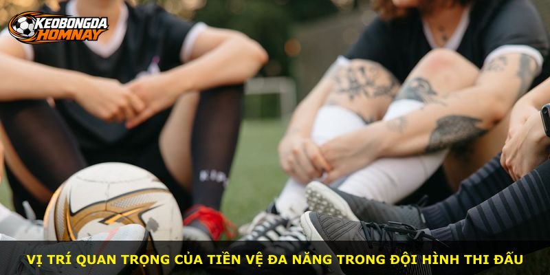 Vị trí quan trọng của tiền vệ đa năng trong đội hình thi đấu