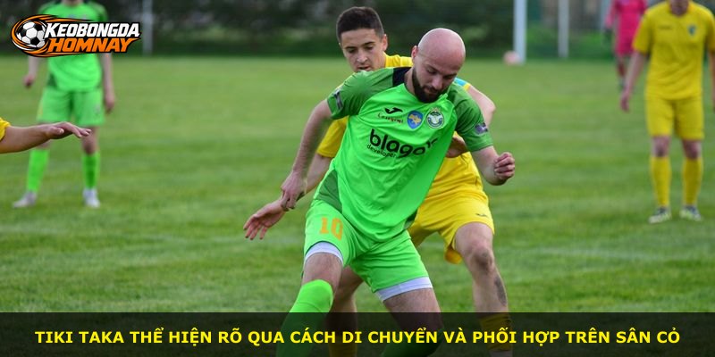 Tiki Taka thể hiện rõ qua cách di chuyển và phối hợp trên sân cỏ