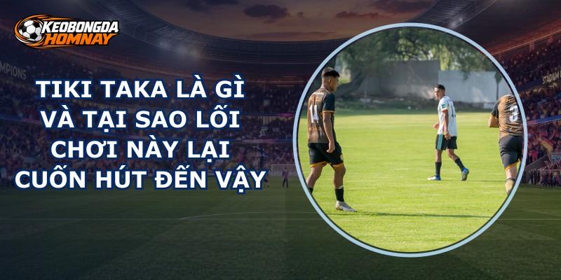 Tiki Taka Là Gì