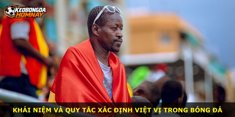 Khái niệm và quy tắc xác định việt vị trong bóng đá